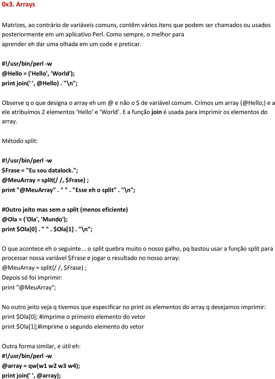 "\n"; Observe q o que designa o array eh um @ e não o $ de variável comum. Crimos um array (@Hello;) e a ele atribuímos 2 elementos Hello e World.