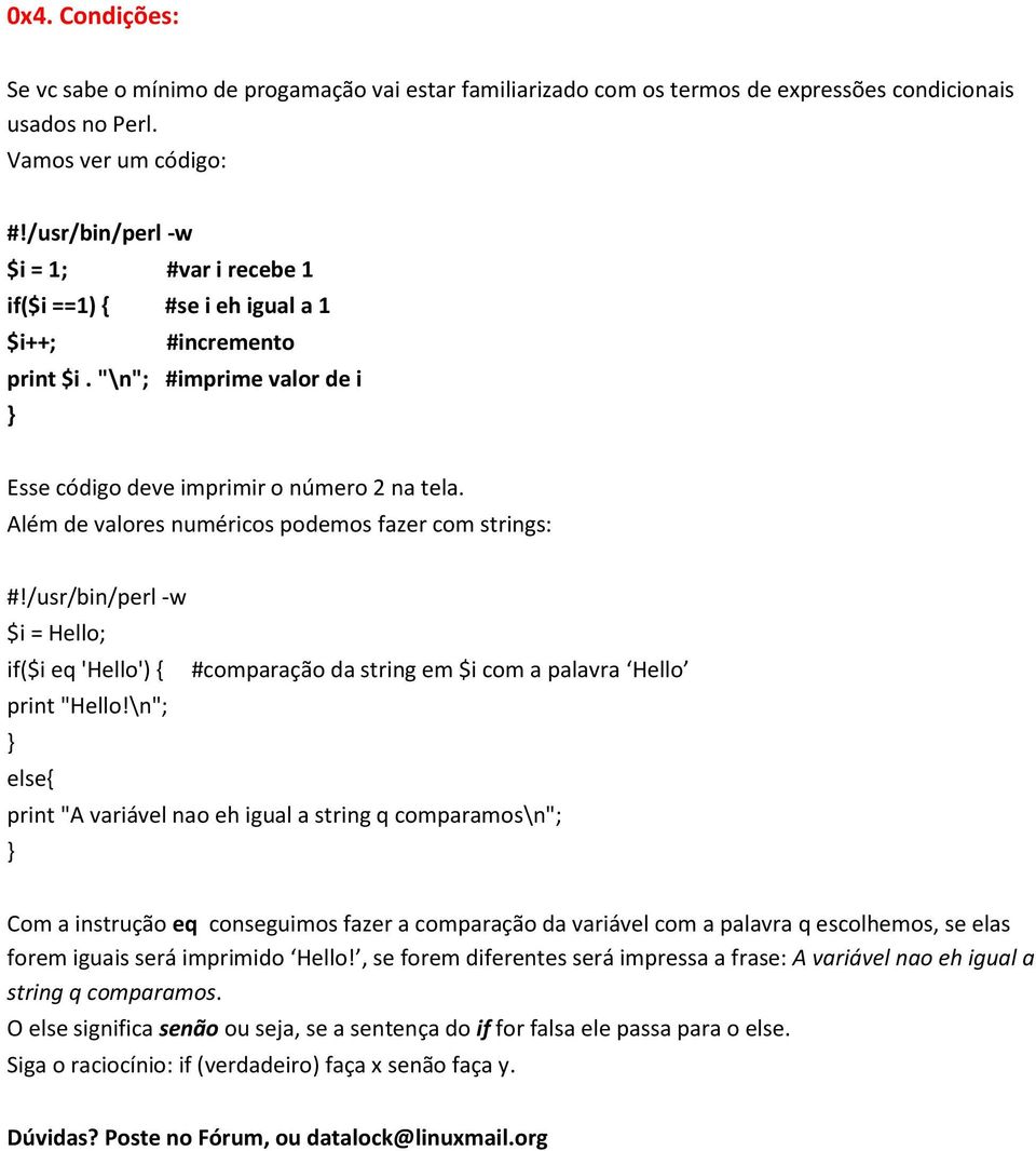 Além de valores numéricos podemos fazer com strings: $i = Hello; if($i eq 'Hello') { #comparação da string em $i com a palavra Hello print "Hello!