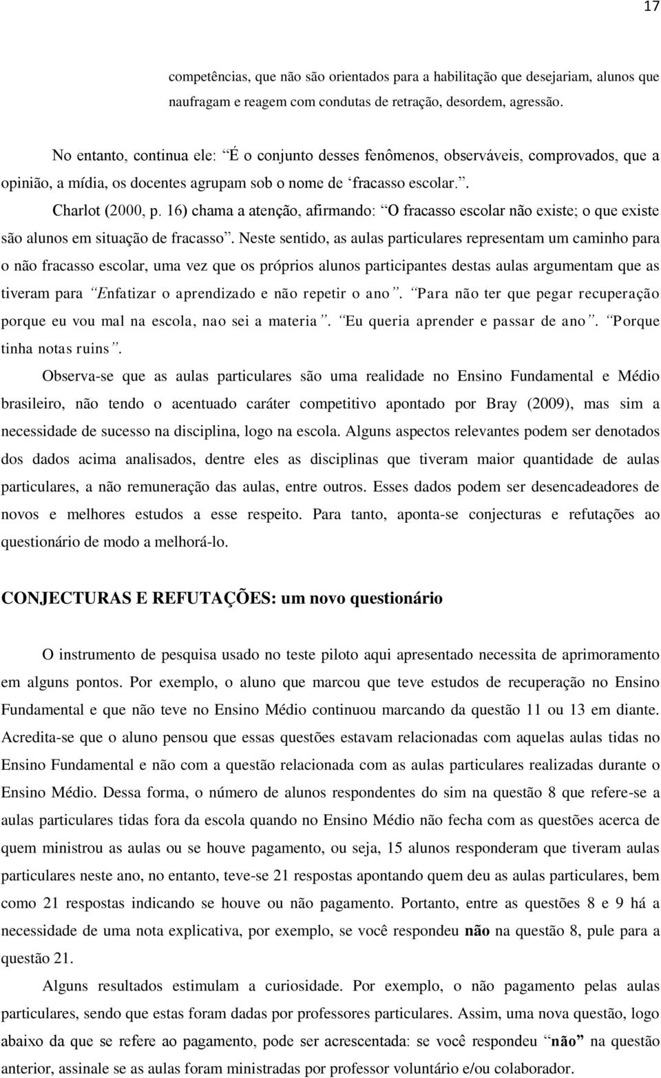 16) chama a atenção, afirmando: O fracasso escolar não existe; o que existe são alunos em situação de fracasso.