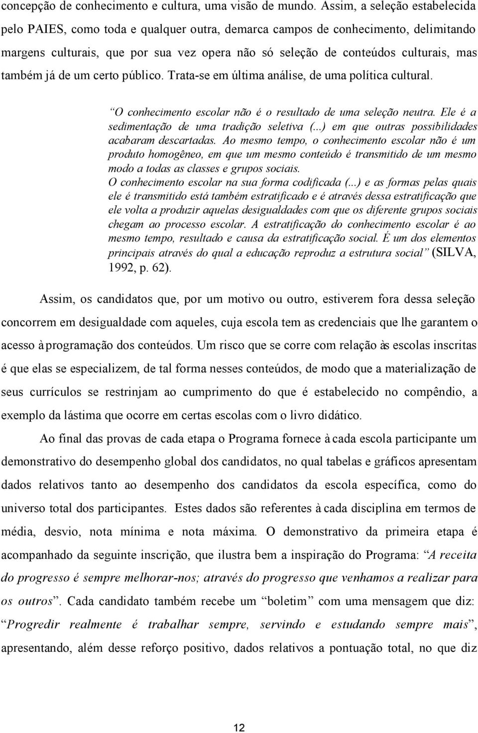 também já de um certo público. Trata-se em última análise, de uma política cultural. O conhecimento escolar não é o resultado de uma seleção neutra. Ele é a sedimentação de uma tradição seletiva (.