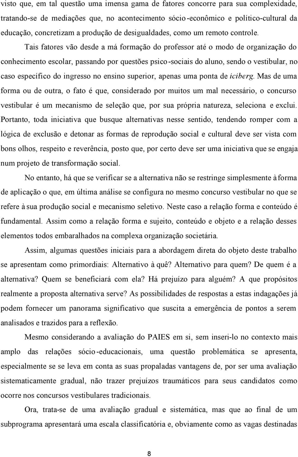 Tais fatores vão desde a má formação do professor até o modo de organização do conhecimento escolar, passando por questões psico-sociais do aluno, sendo o vestibular, no caso específico do ingresso