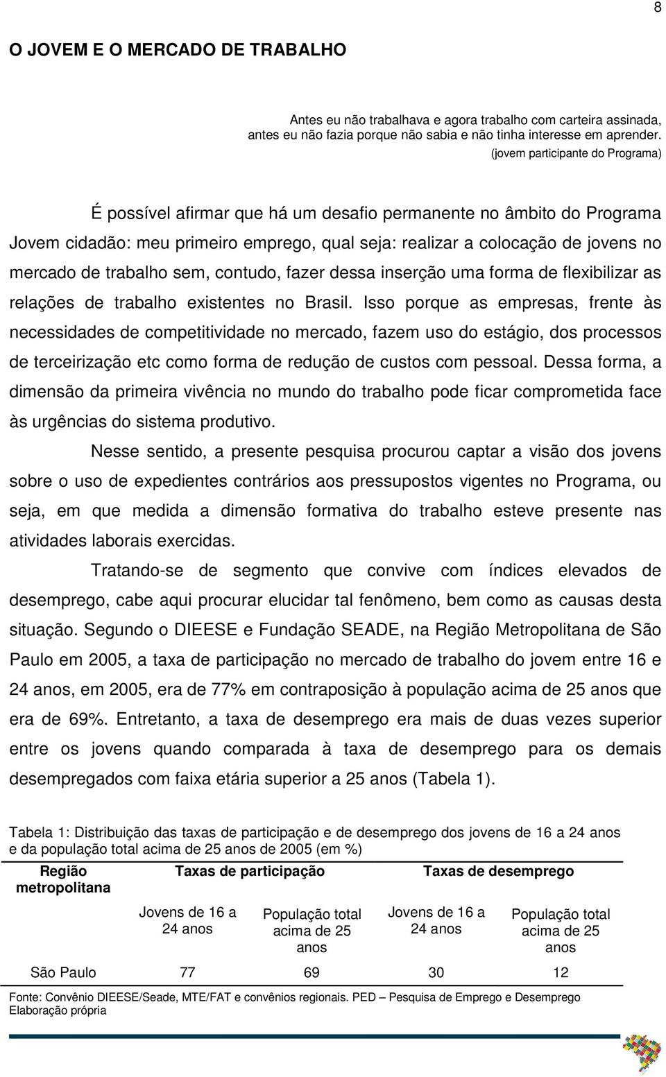 trabalho sem, contudo, fazer dessa inserção uma forma de flexibilizar as relações de trabalho existentes no Brasil.