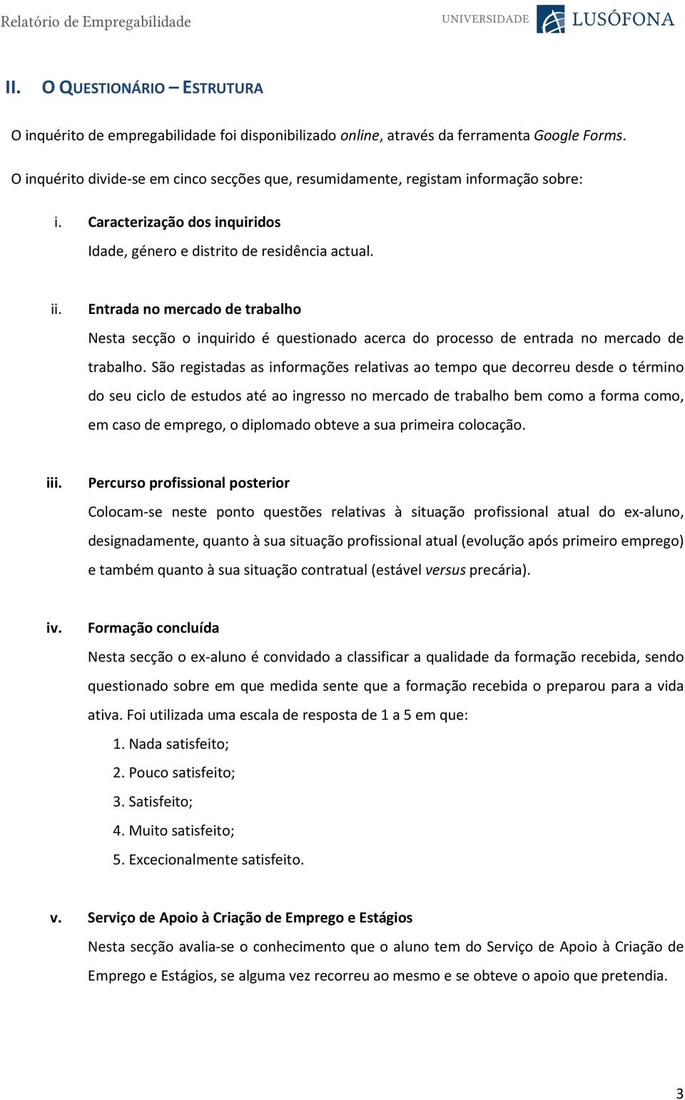 Entrada no mercado de trabalho Nesta secção o inquirido é questionado acerca do processo de entrada no mercado de trabalho.