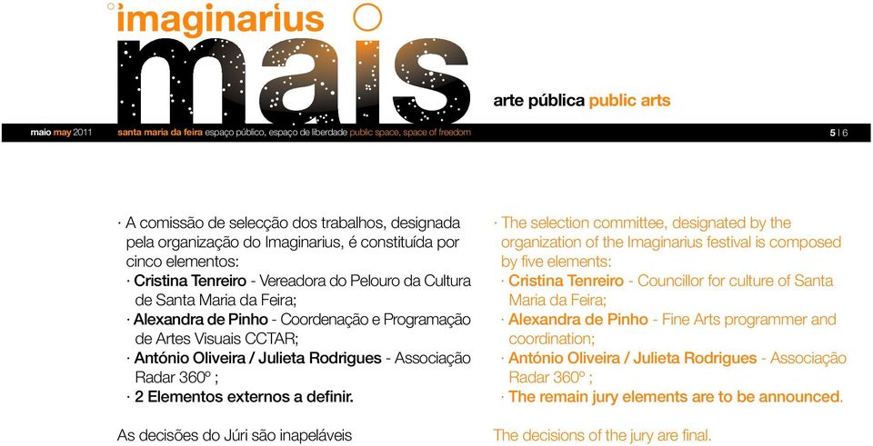 As decisões do Júri são inapeláveis The selection committee, designated by the organization of the Imaginarius festival is composed by five elements: Cristina Tenreiro - Councillor for culture of