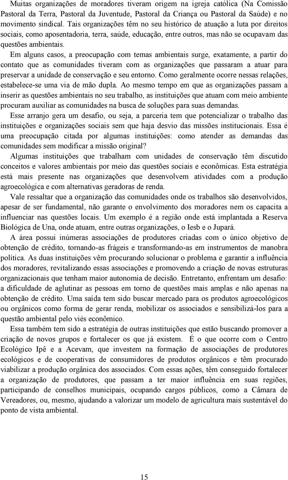 Em alguns casos, a preocupação com temas ambientais surge, exatamente, a partir do contato que as comunidades tiveram com as organizações que passaram a atuar para preservar a unidade de conservação