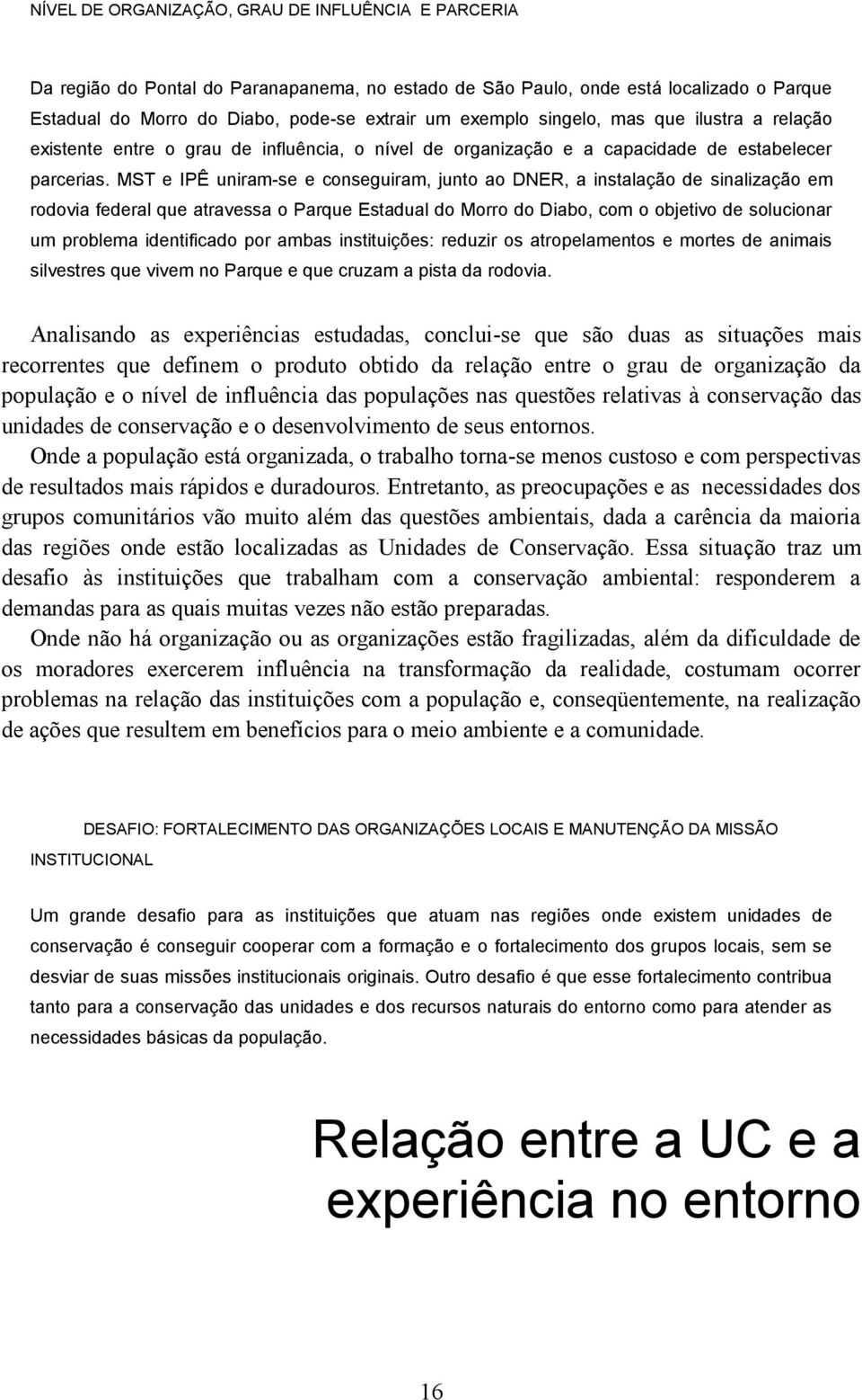 MST e IPÊ uniram-se e conseguiram, junto ao DNER, a instalação de sinalização em rodovia federal que atravessa o Parque Estadual do Morro do Diabo, com o objetivo de solucionar um problema