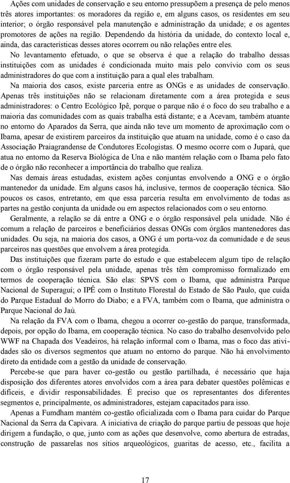 Dependendo da história da unidade, do contexto local e, ainda, das características desses atores ocorrem ou não relações entre eles.