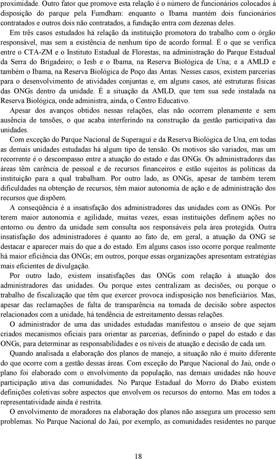 fundação entra com dezenas deles. Em três casos estudados há relação da instituição promotora do trabalho com o órgão responsável, mas sem a existência de nenhum tipo de acordo formal.