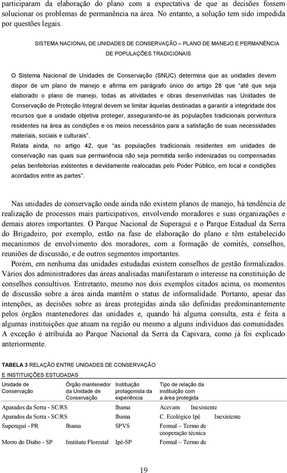 de um plano de manejo e afirma em parágrafo único do artigo 28 que até que seja elaborado o plano de manejo, todas as atividades e obras desenvolvidas nas Unidades de Conservação de Proteção Integral