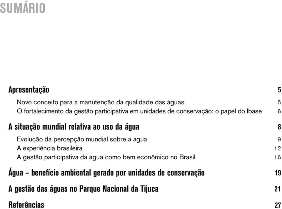 sobre a água A experiência brasileira A gestão participativa da água como bem econômico no Brasil Água benefício