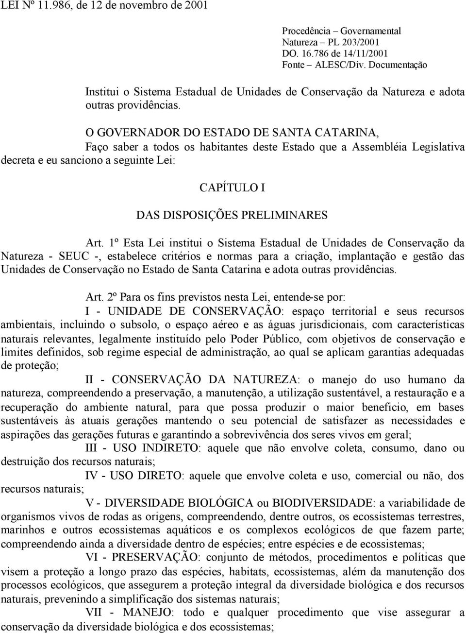 O GOVERNADOR DO ESTADO DE SANTA CATARINA, Faço saber a todos os habitantes deste Estado que a Assembléia Legislativa decreta e eu sanciono a seguinte Lei: CAPÍTULO I DAS DISPOSIÇÕES PRELIMINARES Art.