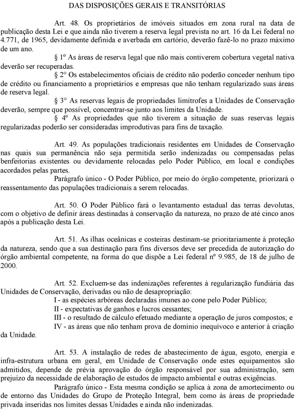 1º As áreas de reserva legal que não mais contiverem cobertura vegetal nativa deverão ser recuperadas.