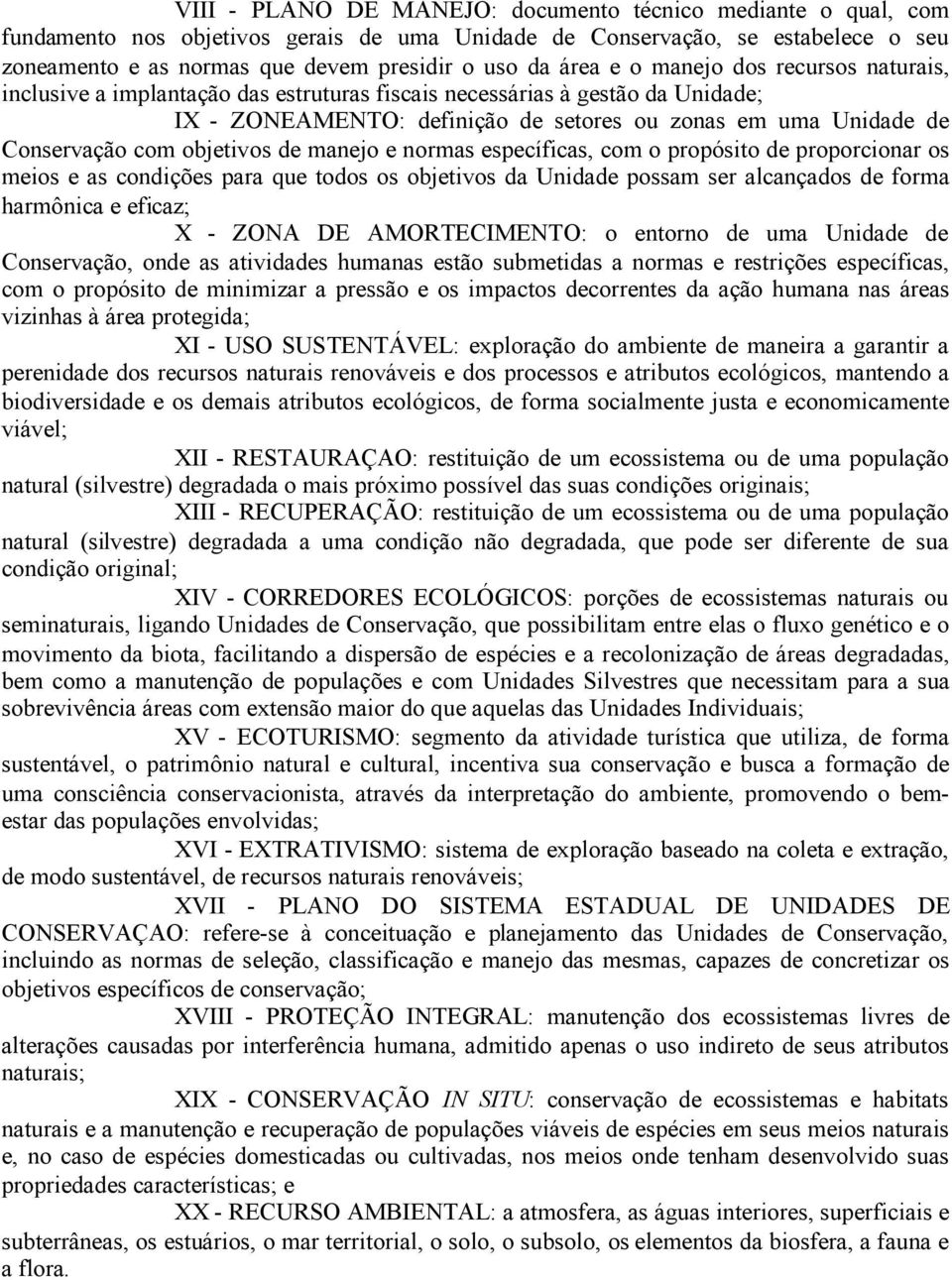 objetivos de manejo e normas específicas, com o propósito de proporcionar os meios e as condições para que todos os objetivos da Unidade possam ser alcançados de forma harmônica e eficaz; X - ZONA DE