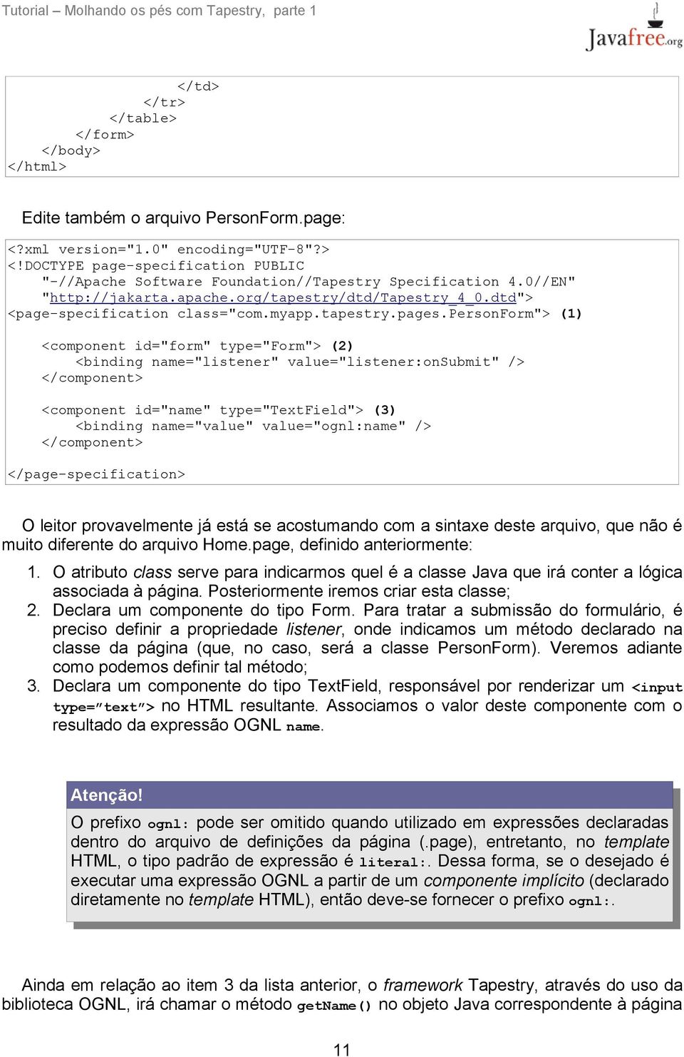 personform"> (1) <component id="form" type="form"> (2) <binding name="listener" value="listener:onsubmit" /> </component> <component id="name" type="textfield"> (3) <binding name="value"