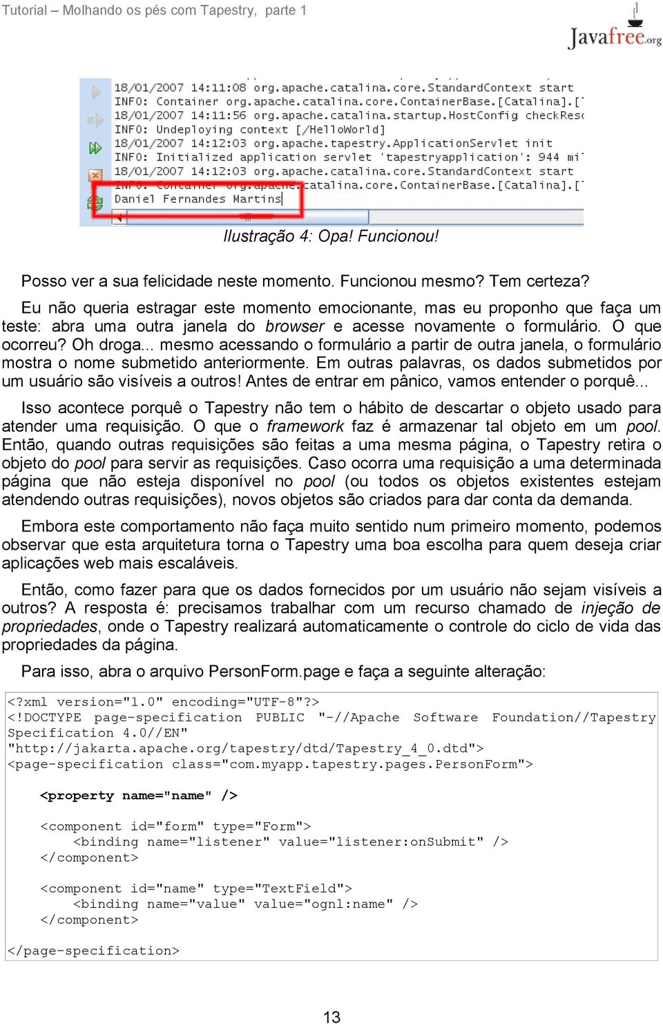 .. mesmo acessando o formulário a partir de outra janela, o formulário mostra o nome submetido anteriormente. Em outras palavras, os dados submetidos por um usuário são visíveis a outros!