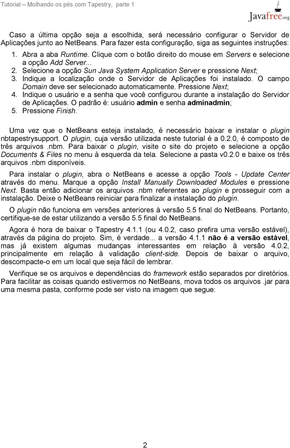 Indique a localização onde o Servidor de Aplicações foi instalado. O campo Domain deve ser selecionado automaticamente. Pressione Next; 4.