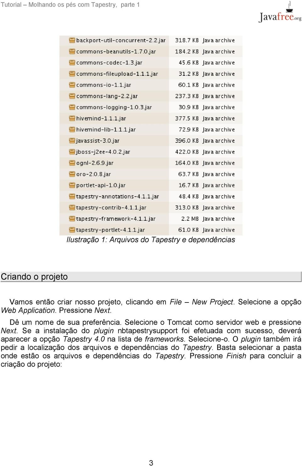 Se a instalação do plugin nbtapestrysupport foi efetuada com sucesso, deverá aparecer a opção Tapestry 4.0 na lista de frameworks. Selecione-o.