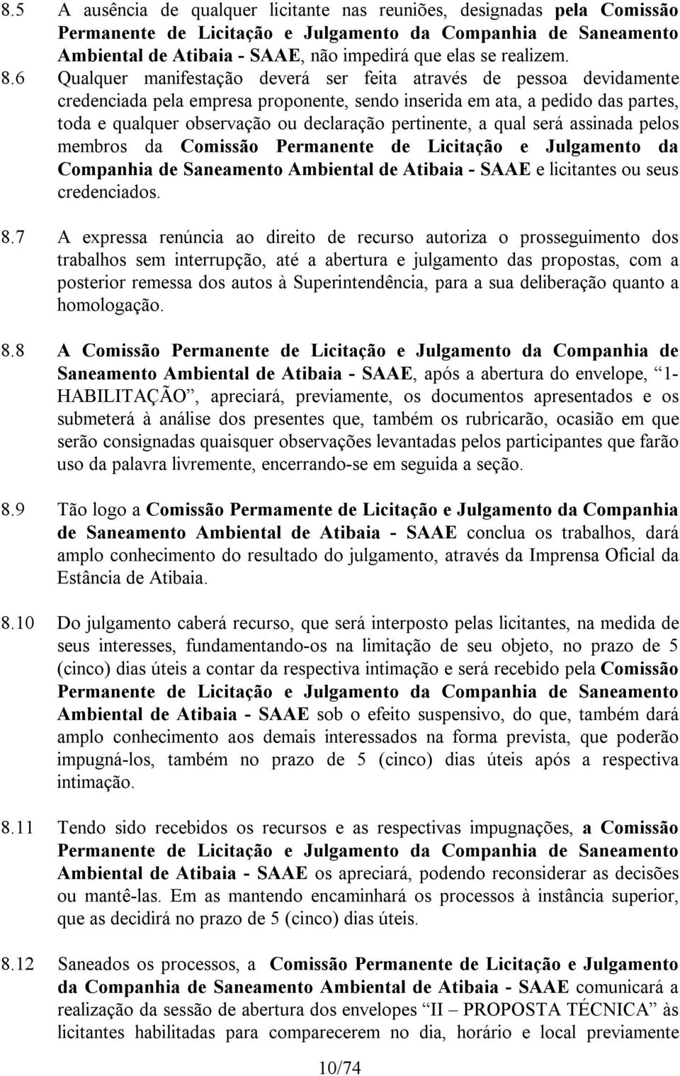 6 Qualquer manifestação deverá ser feita através de pessoa devidamente credenciada pela empresa proponente, sendo inserida em ata, a pedido das partes, toda e qualquer observação ou declaração