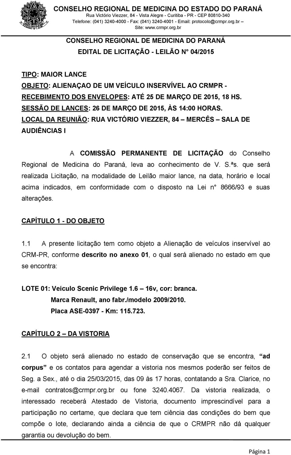 LOCAL DA REUNIÃO: RUA VICTÓRIO VIEZZER, 84 MERCÊS SALA DE AUDIÊNCIAS I A COMISSÃO PERMANENTE DE LICITAÇÃO do Conselho Regional de Medicina do Paraná, leva ao conhecimento de V. S.ªs.