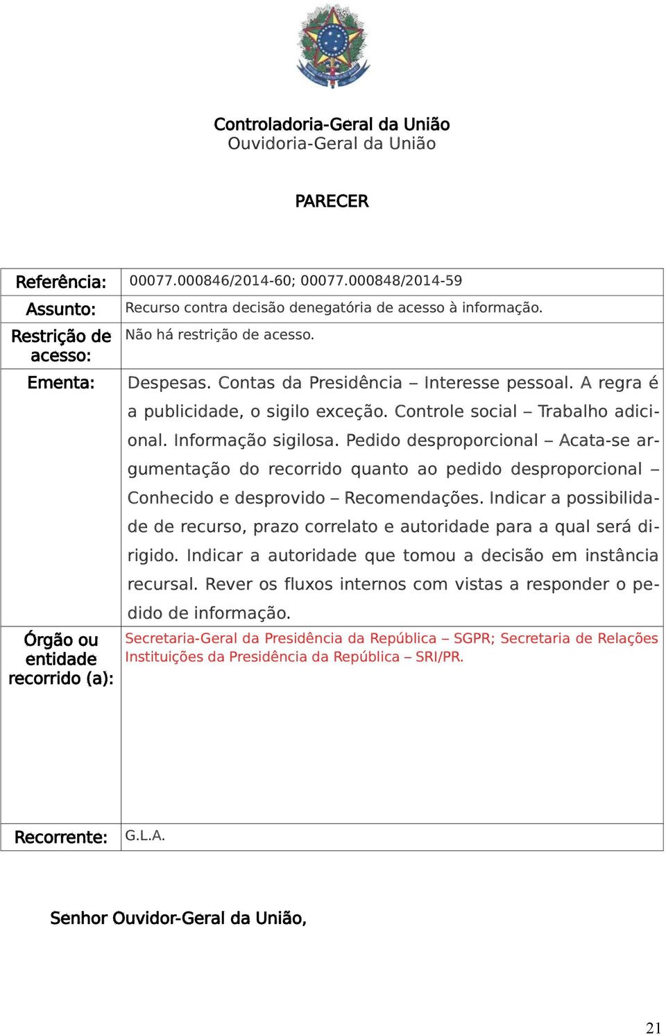 Contas da Presidência Interesse pessoal. A regra é a publicidade, o sigilo exceção. Controle social Trabalho adicional. Informação sigilosa.