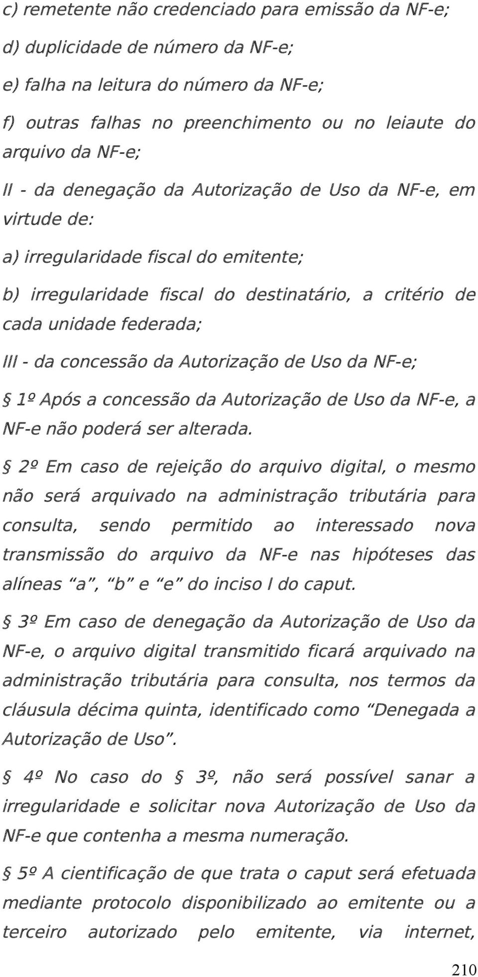 Autorização de Uso da NF-e; 1º Após a concessão da Autorização de Uso da NF-e, a NF-e não poderá ser alterada.