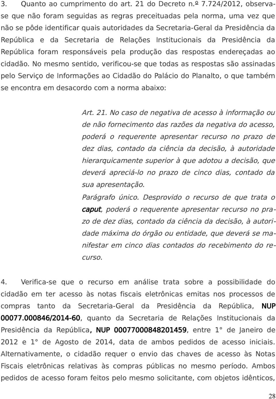 Relações Institucionais da Presidência da República foram responsáveis pela produção das respostas endereçadas ao cidadão.