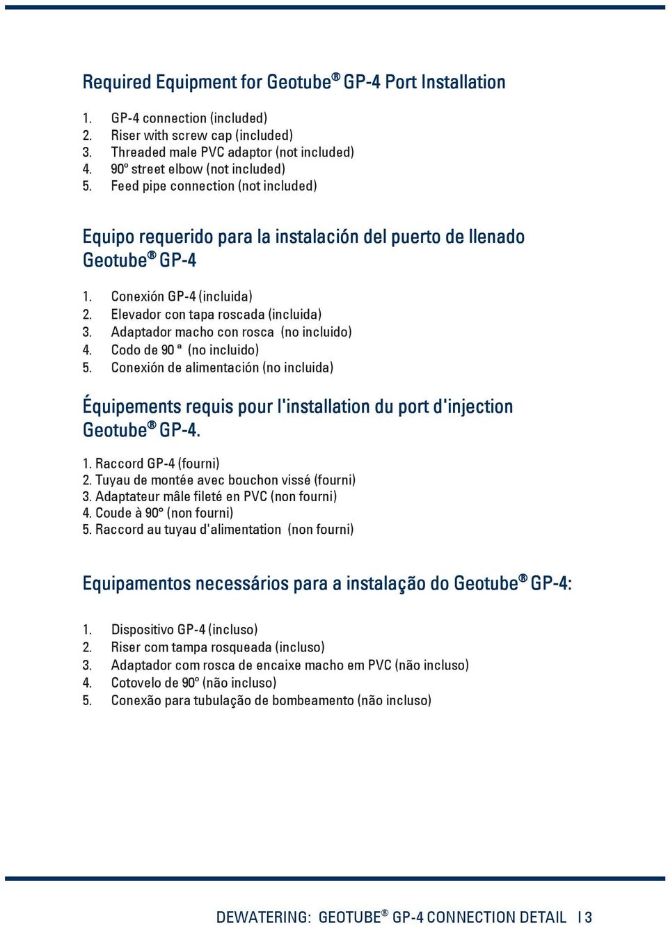 Adaptador macho con rosca (no incluido) 4. Codo de 90 ª (no incluido) 5. Conexión de alimentación (no incluida) Équipements requis pour l'installation du port d'injection Geotube GP-4. 1.