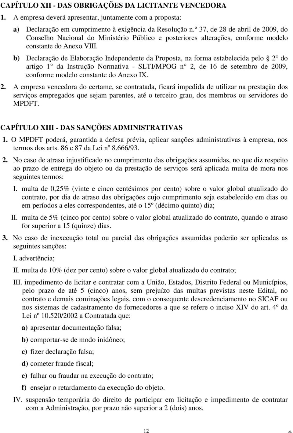 b) Declaração de Elaboração Independente da Proposta, na forma estabelecida pelo 2 do artigo 1 da Instrução Normativa - SLTI/MPOG n 2, de 16 de setembro de 2009, conforme modelo constante do Anexo IX.
