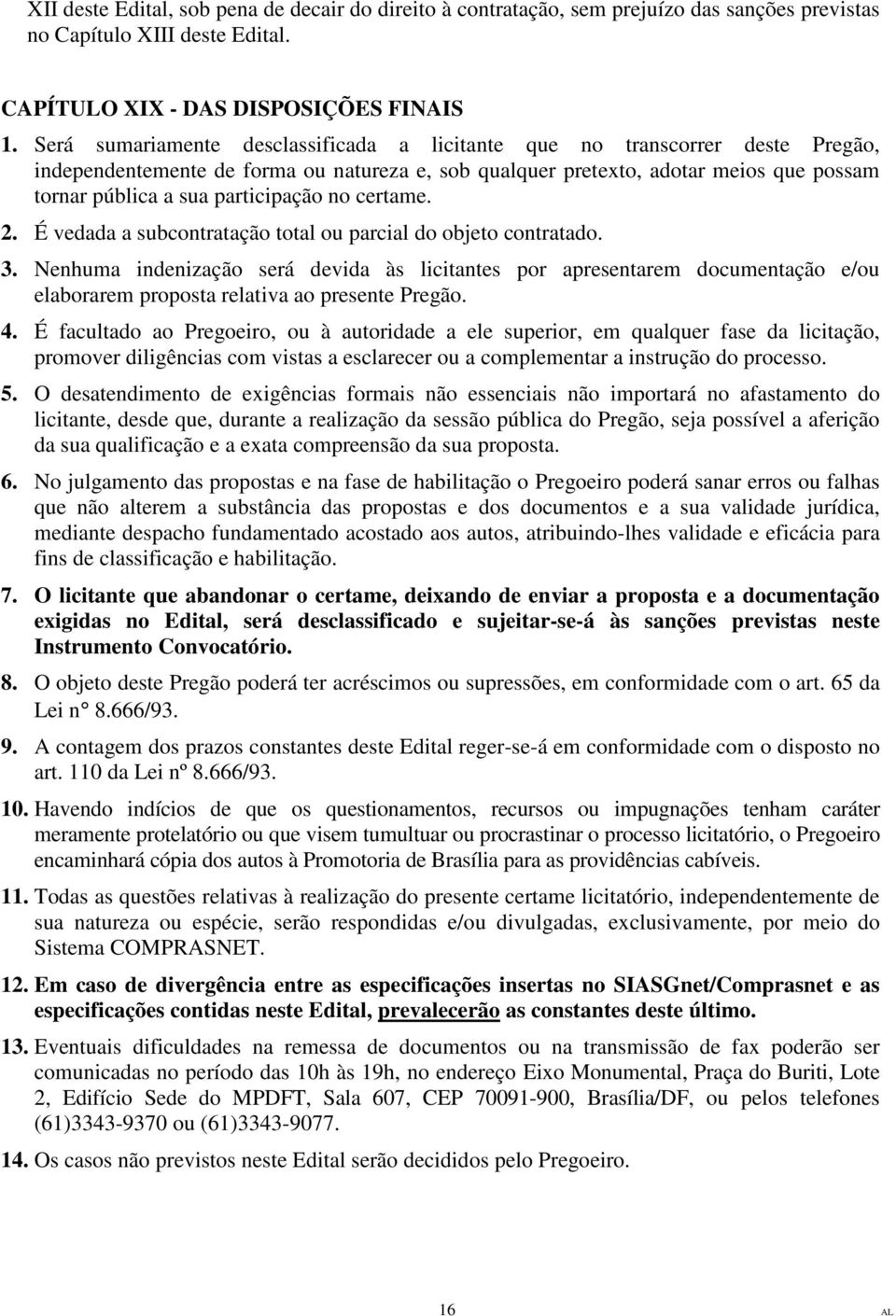 participação no certame. 2. É vedada a subcontratação total ou parcial do objeto contratado. 3.