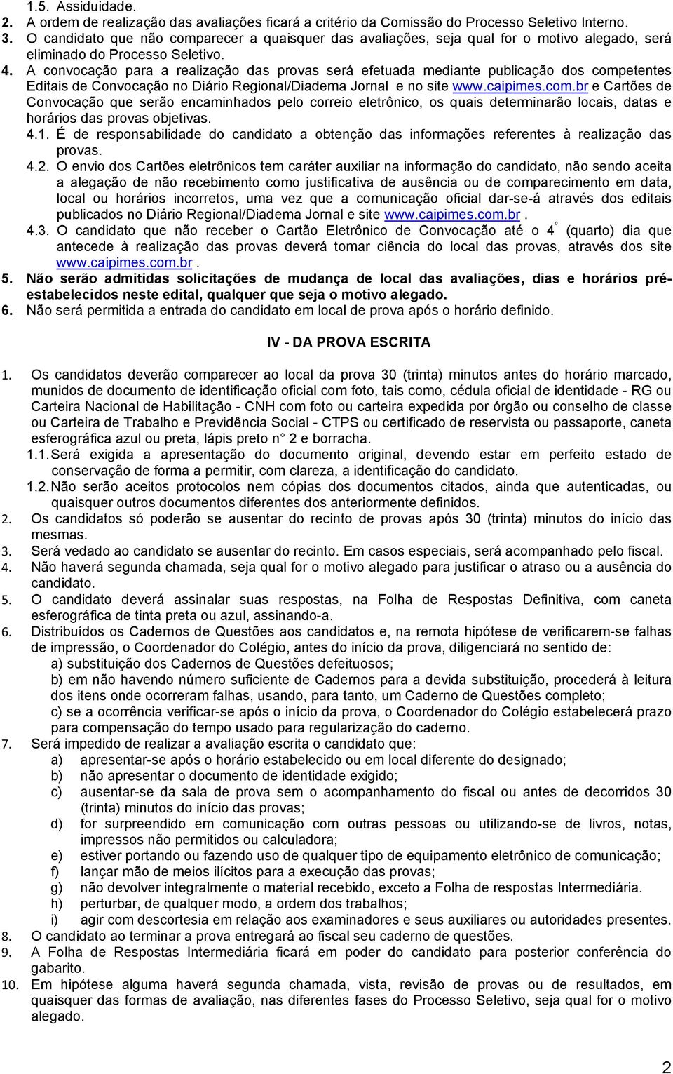 A convocação para a realização das provas será efetuada mediante publicação dos comp