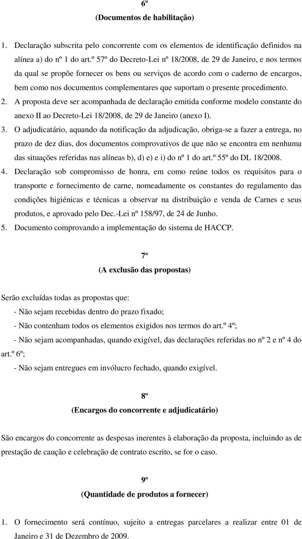 o presente procedimento. 2. A proposta deve ser acompanhada de declaração emitida conforme modelo constante do anexo II ao Decreto-Lei 18/2008, de 29 de Janeiro (anexo I). 3.