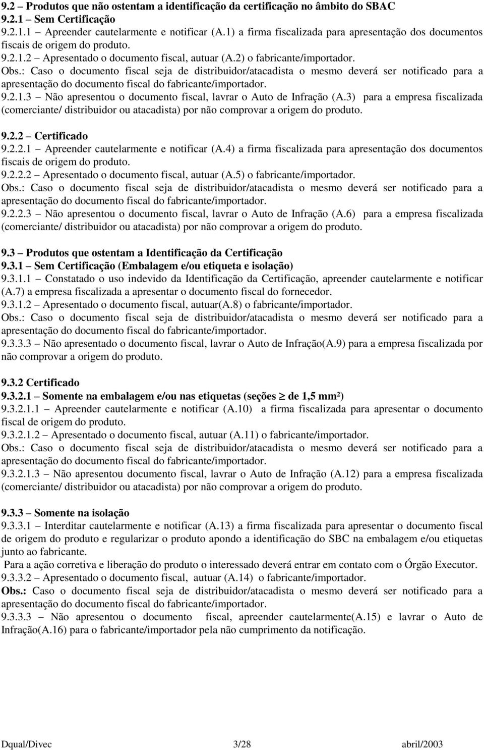 : Caso o documento fiscal seja de distribuidor/atacadista o mesmo deverá ser notificado para a apresentação do documento fiscal do fabricante/importador. 9.2.1.