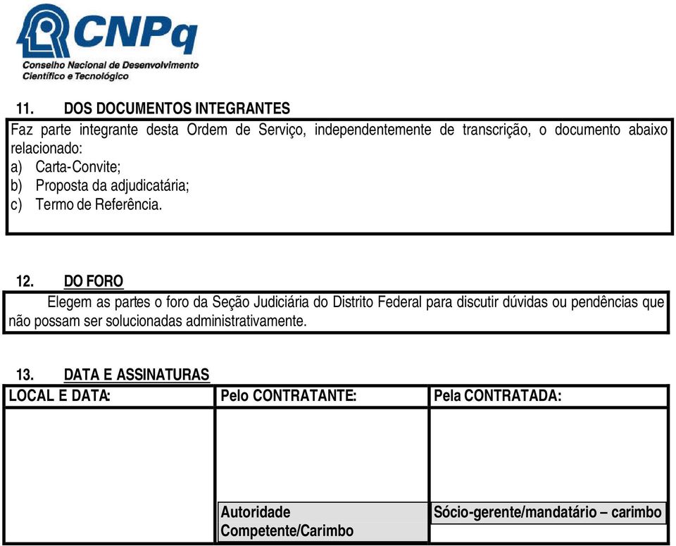 DO FORO Elegem as partes o foro da Seção Judiciária do Distrito Federal para discutir dúvidas ou pendências que não possam ser