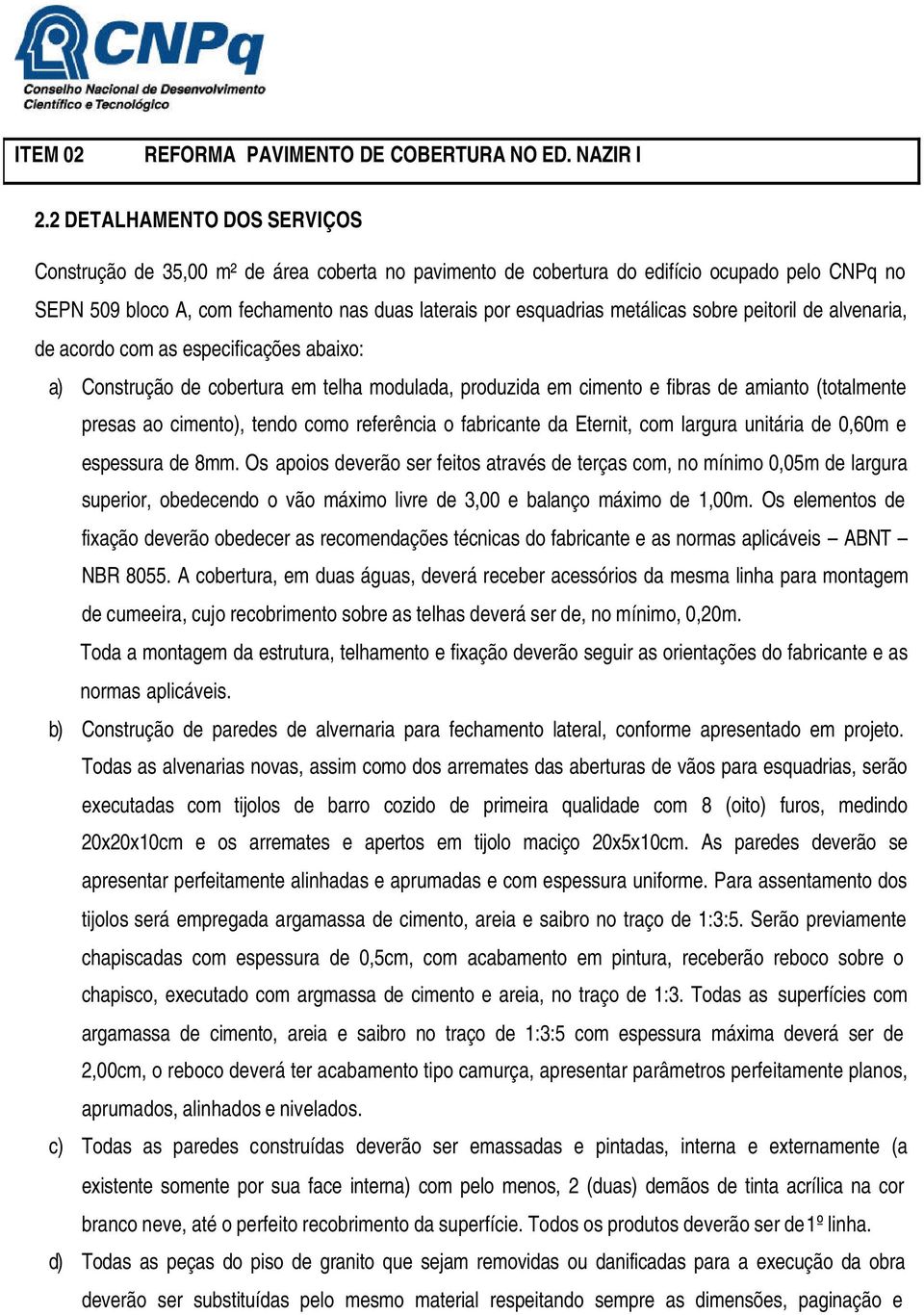 metálicas sobre peitoril de alvenaria, de acordo com as especificações abaixo: a) Construção de cobertura em telha modulada, produzida em cimento e fibras de amianto (totalmente presas ao cimento),