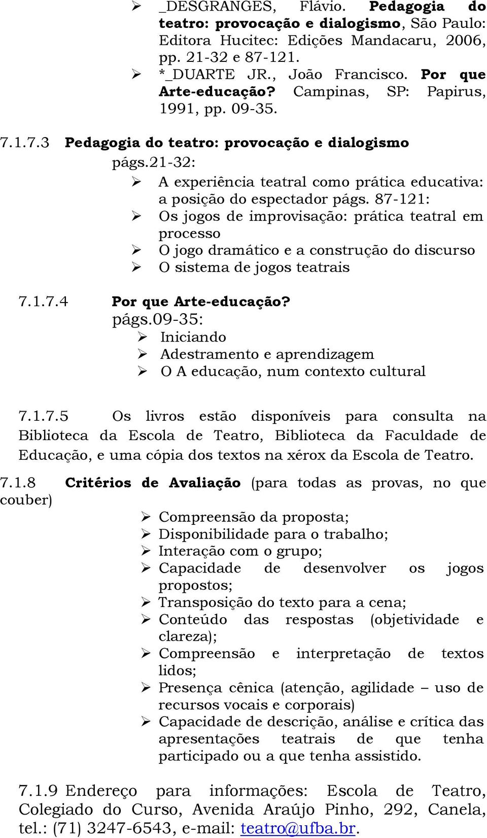 87-121: Os jogos de improvisação: prática teatral em processo O jogo dramático e a construção do discurso O sistema de jogos teatrais 7.1.7.4 Por que Arte-educação? págs.