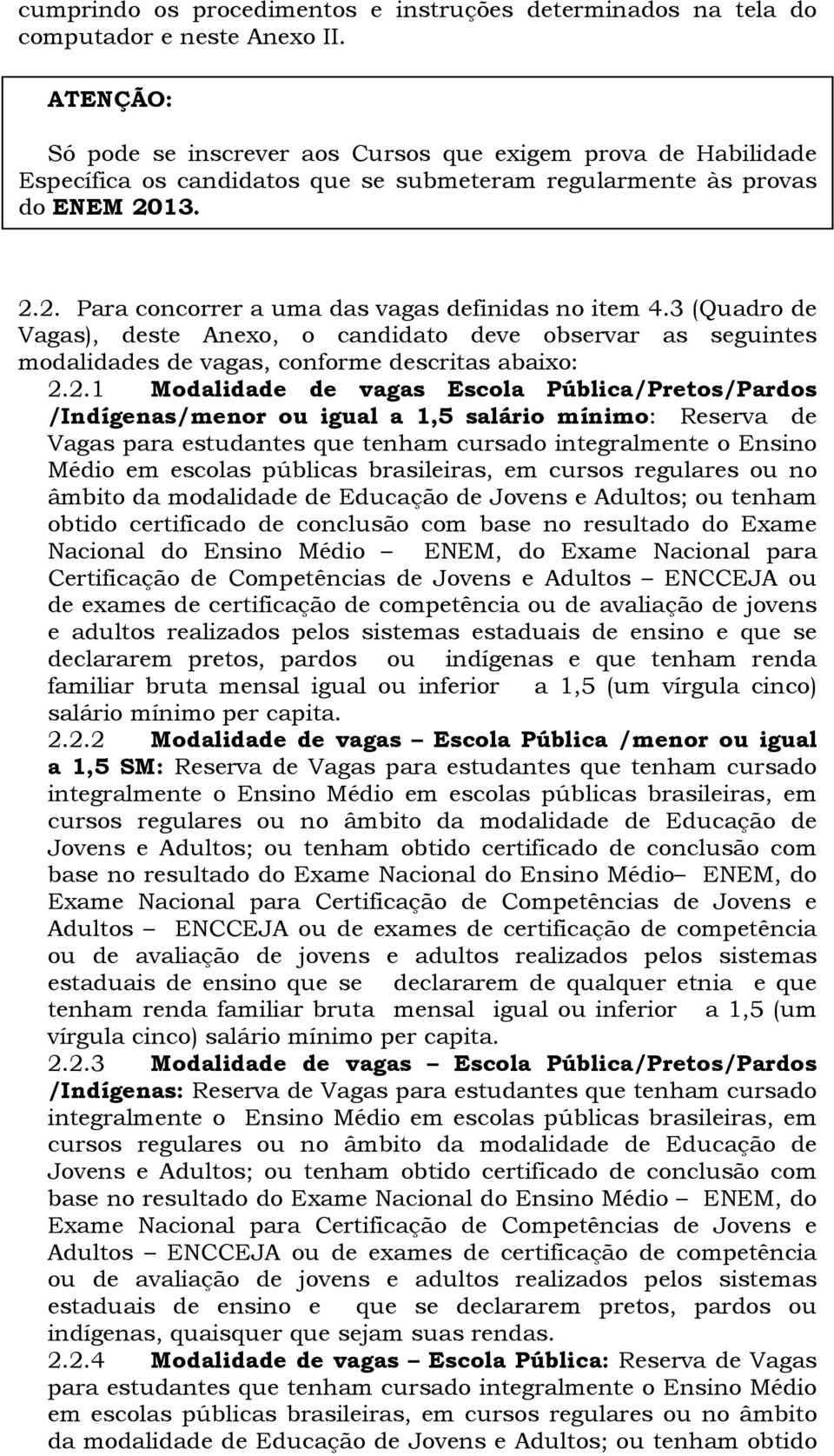 3 (Quadro de Vagas), deste Anexo, o candidato deve observar as seguintes modalidades de vagas, conforme descritas abaixo: 2.