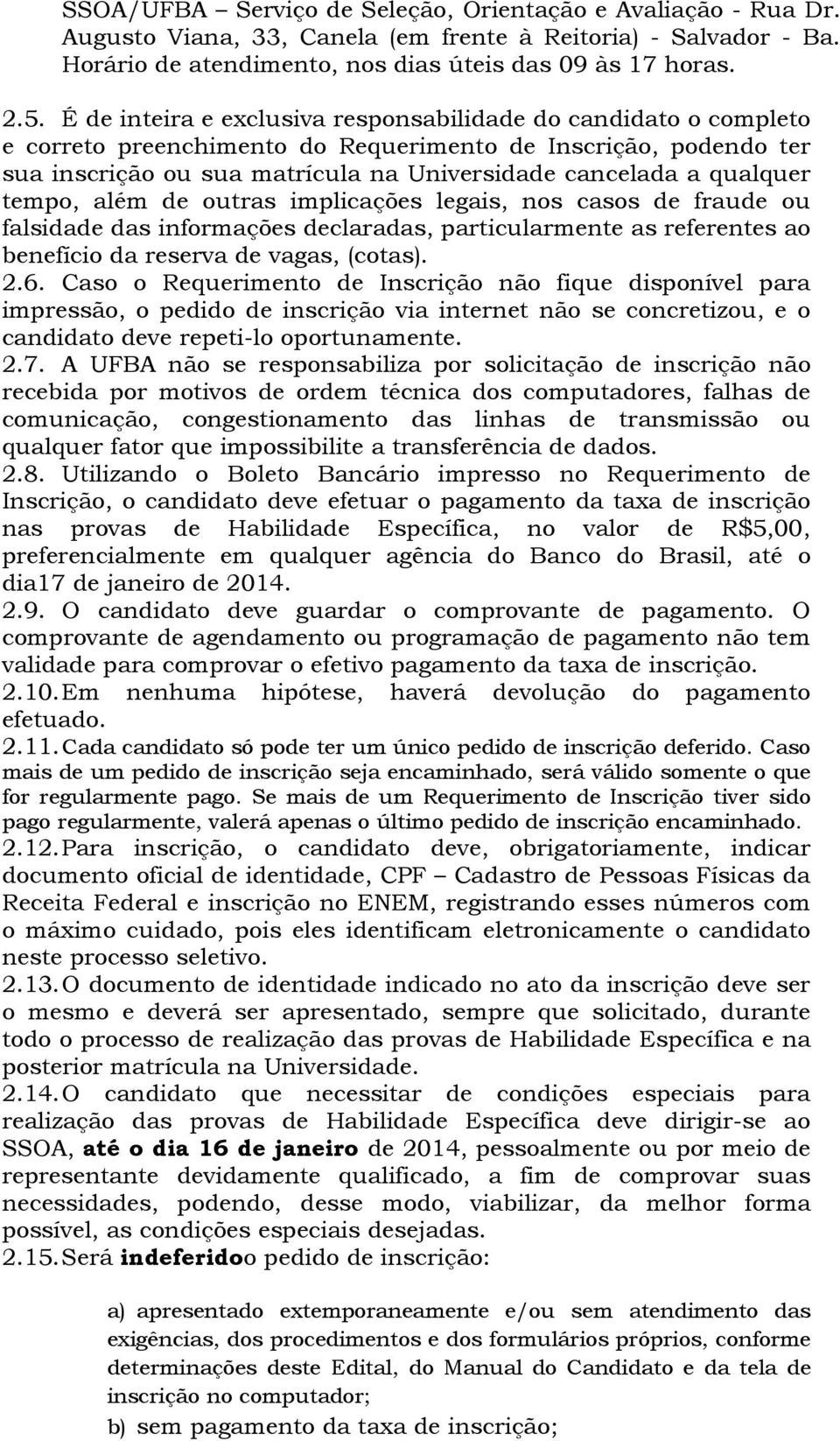 tempo, além de outras implicações legais, nos casos de fraude ou falsidade das informações declaradas, particularmente as referentes ao benefício da reserva de vagas, (cotas). 2.6.