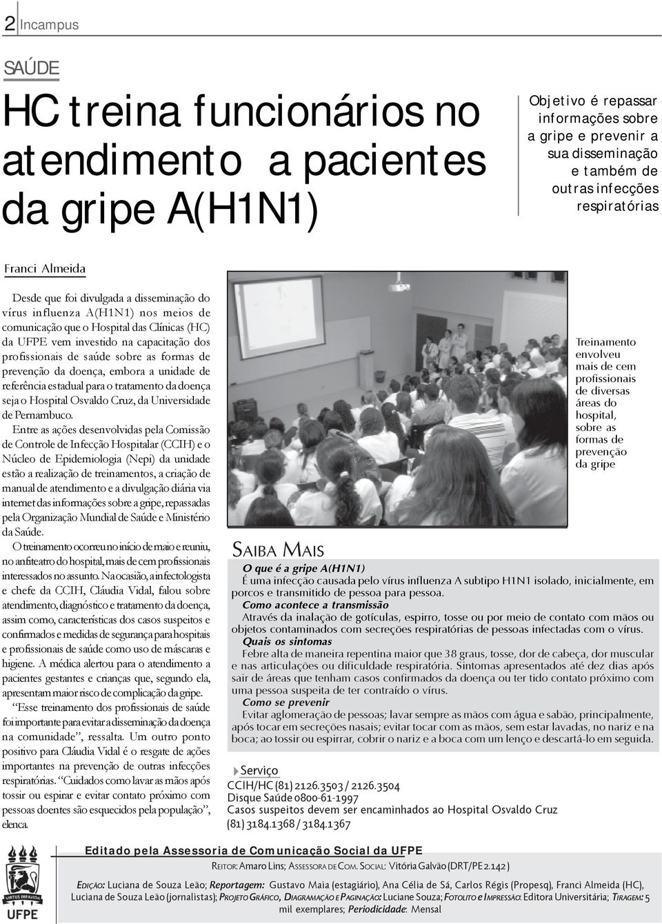 profissionais de saúde sobre as formas de prevenção da doença, embora a unidade de referência estadual para o tratamento da doença seja o Hospital Osvaldo Cruz, da Universidade de Pernambuco.