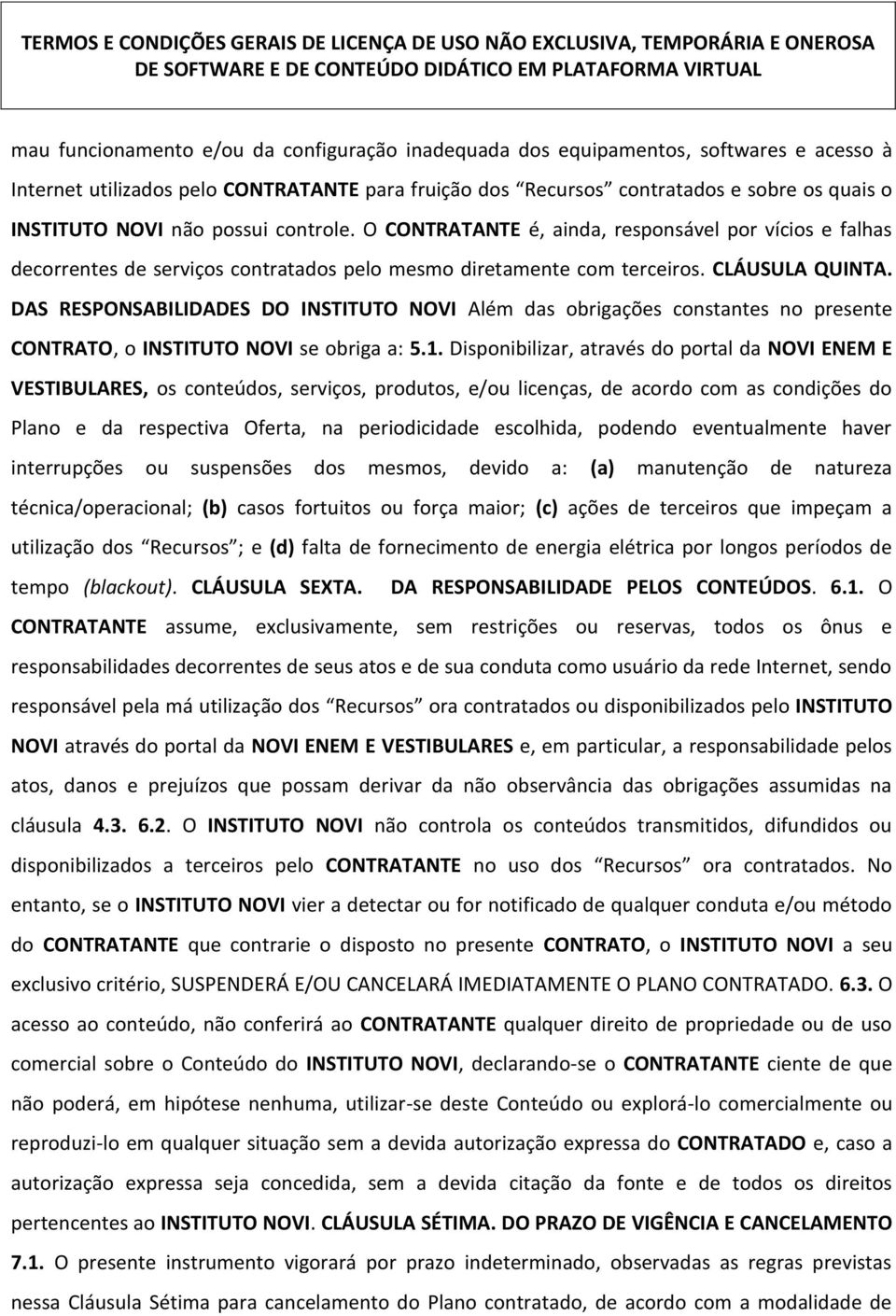 DAS RESPONSABILIDADES DO INSTITUTO NOVI Além das obrigações constantes no presente CONTRATO, o INSTITUTO NOVI se obriga a: 5.1.