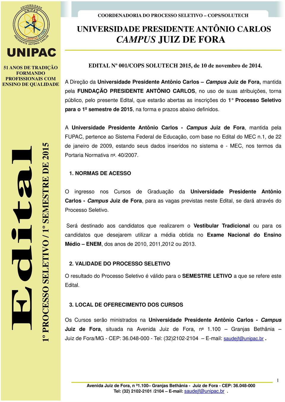 abertas as inscrições do 1 Processo Seletivo para o 1º semestre de 2015, na forma e prazos abaixo definidos.