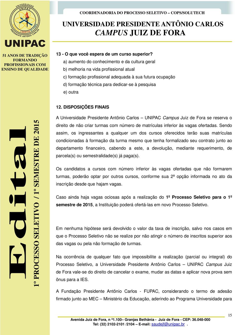 DISPOSIÇÕES FINAIS A Universidade Presidente Antônio Carlos UNIPAC Campus Juiz de Fora se reserva o direito de não criar turmas com número de matrículas inferior às vagas ofertadas.