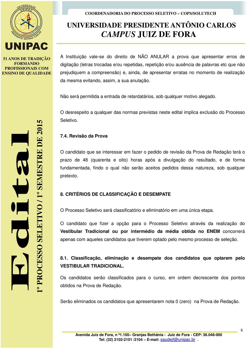 O desrespeito a qualquer das normas previstas neste edital implica exclusão do Processo Seletivo. 7.4.