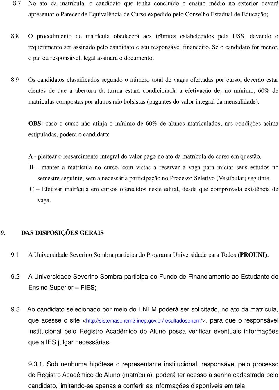 Se o candidato for menor, o pai ou responsável, legal assinará o documento; 8.