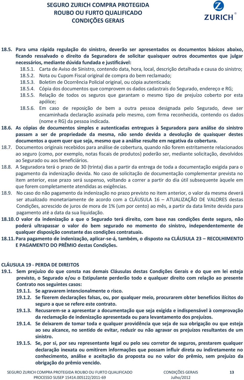 Nota ou Cupom Fiscal original de compra do bem reclamado; 18.5.3. Boletim de Ocorrência Policial original, ou cópia autenticada; 18.5.4.