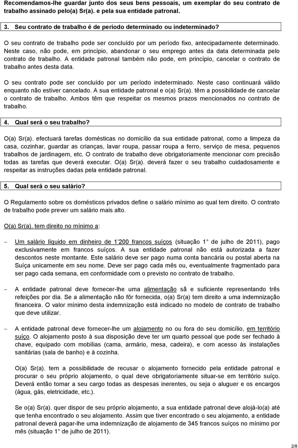 Neste caso, não pode, em princípio, abandonar o seu emprego antes da data determinada pelo contrato de trabalho.