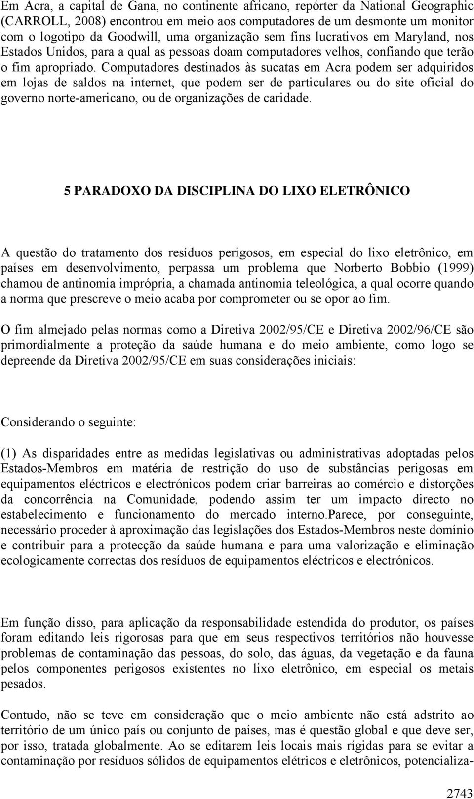 Computadores destinados às sucatas em Acra podem ser adquiridos em lojas de saldos na internet, que podem ser de particulares ou do site oficial do governo norte-americano, ou de organizações de