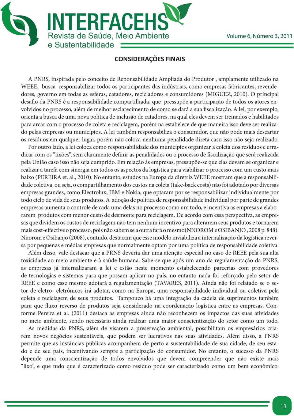 O principal desafio da PNRS é a responsabilidade compartilhada, que pressupõe a participação de todos os atores envolvidos no processo, além de melhor esclarecimento de como se dará a sua