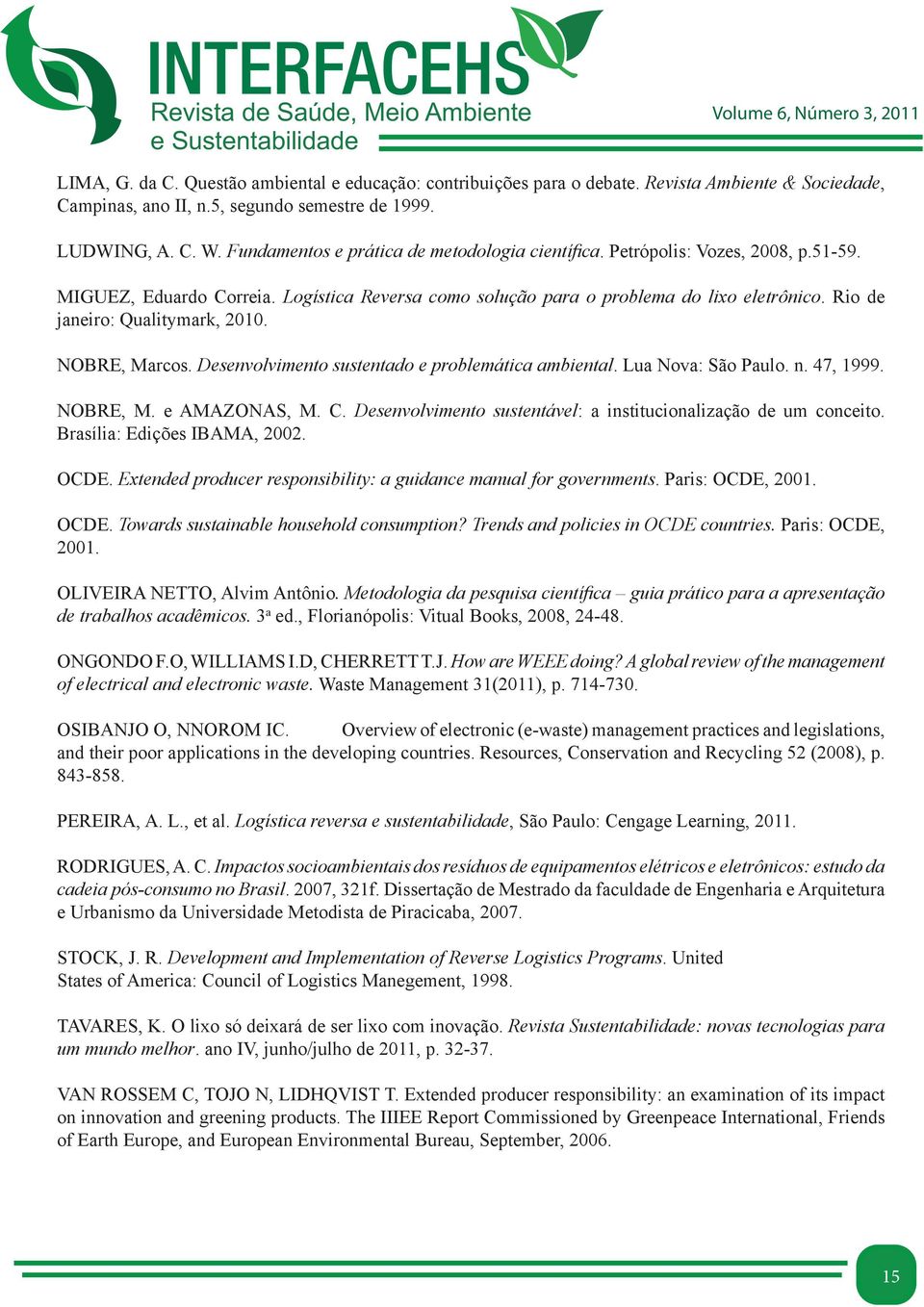 Rio de janeiro: Qualitymark, 2010. NOBRE, Marcos. Desenvolvimento sustentado e problemática ambiental. Lua Nova: São Paulo. n. 47, 1999. NOBRE, M. e AMAZONAS, M. C.