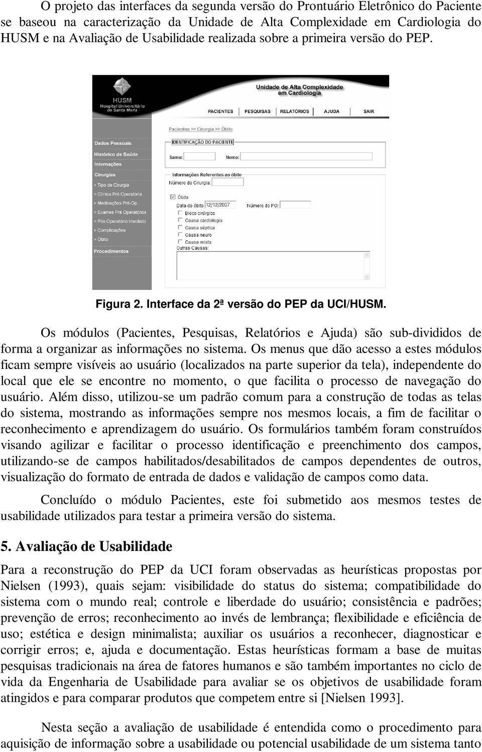 Os módulos (Pacientes, Pesquisas, Relatórios e Ajuda) são sub-divididos de forma a organizar as informações no sistema.