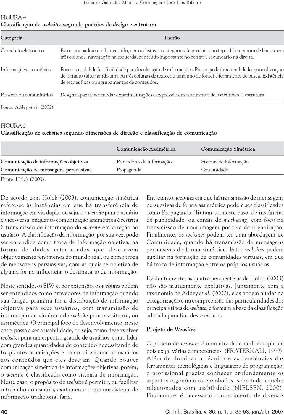 Uso comum de leiaute em três colunas: navegação na esquerda, conteúdo importante no centro e secundário na direita. Foco na usabilidade e facilidade para localização de informações.